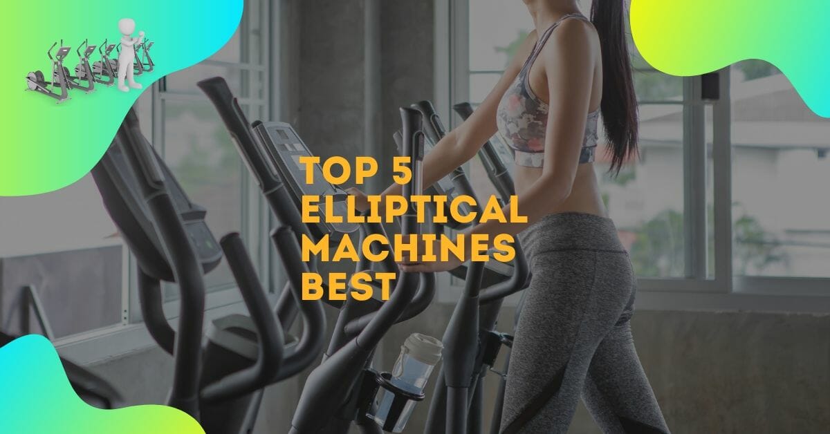 TOP 5 ELLIPTICAL MACHINES BEST